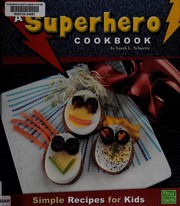 A superhero cookbook : simple recipes for kids  Cover Image